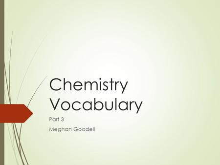 Chemistry Vocabulary Part 3 Meghan Goodell. Chemical Equation  Shorthand form, used for writing what reactants are used and what products are formed.
