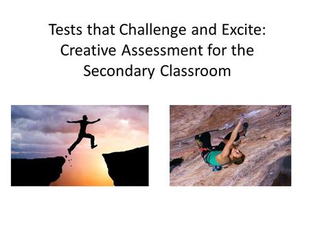 Tests that Challenge and Excite: Creative Assessment for the Secondary Classroom Ross Abrams.