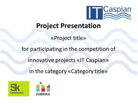 Project Presentation «Project title» for participating in the competition of innovative projects «IT Caspian» in the category «Category title»