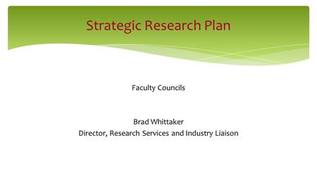 Faculty Councils Brad Whittaker Director, Research Services and Industry Liaison Strategic Research Plan.