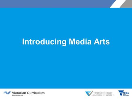 Introducing Media Arts. Victorian Curriculum F–10 Released in September 2015 as a central component of the Education State Provides a stable foundation.