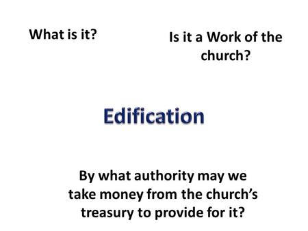 What is it? Is it a Work of the church? By what authority may we take money from the church’s treasury to provide for it?