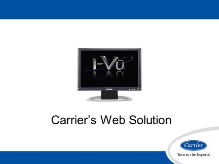 Carrier’s Web Solution. Carrier’s new web user interface –New BACnet system –Built completely on web technology –Simple to install –Unparalleled feature.