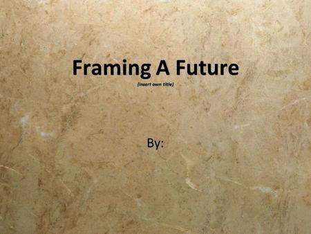 Framing A Future (insert own title) By:. Thank you for joining me!  I would like to present what I learned about myself while working with the Framing.