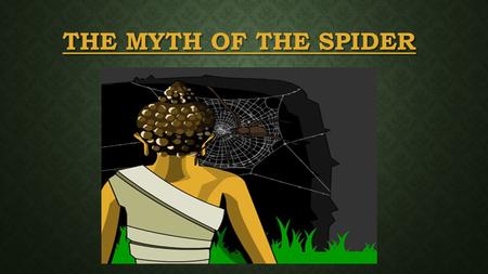 THE MYTH OF THE SPIDER. Once upon a time, there was a temple to which many people went to pray to the Buddha. A spider made a net on the beams. As time.