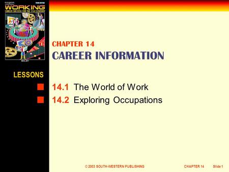© 2003 SOUTH-WESTERN PUBLISHINGCHAPTER 14Slide 1 CHAPTER 14 CAREER INFORMATION 14.1The World of Work 14.2Exploring Occupations LESSONS.