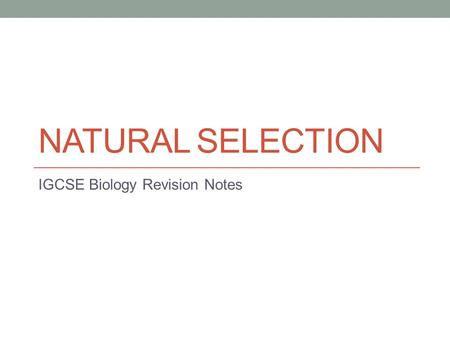 NATURAL SELECTION IGCSE Biology Revision Notes. Darwin’s Original Idea 1. Individuals in a species show a wide range of variation 2. Variation is caused.