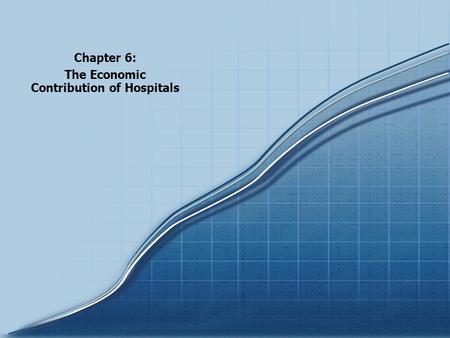 Chartbook 2005 Trends in the Overall Health Care Market Chapter 6: The Economic Contribution of Hospitals.