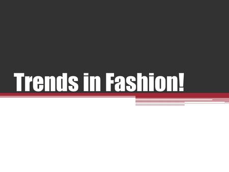 Trends in Fashion!. Fashion Terms Apparel- all clothing Garment- an article of clothing ▫garment parts- sleeves cuffs Silhouette-shape of clothing.