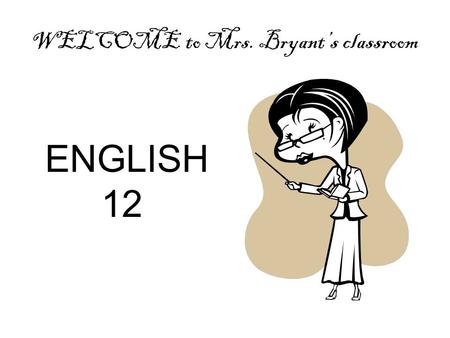 WELCOME to Mrs. Bryant’s classroom ENGLISH 12. Contact Information Mrs. Robin Bryant School Voice Mail: 256-218-2070