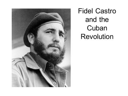 Fidel Castro and the Cuban Revolution. Castro’s Rise to Power  Explain Castro’s educational career. Besides.