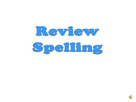 Review Spelling.