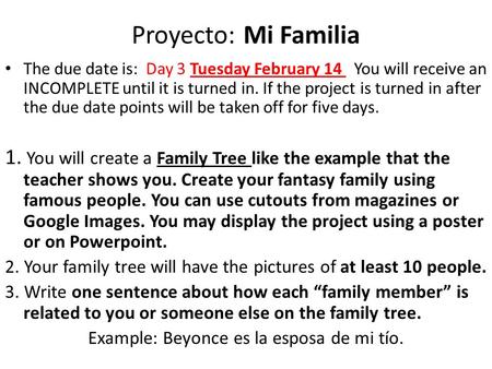Proyecto: Mi Familia The due date is: Day 3 Tuesday February 14 You will receive an INCOMPLETE until it is turned in. If the project is turned in after.