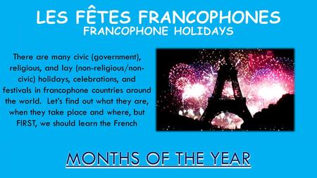 LES FÊTES FRANCOPHONES FRANCOPHONE HOLIDAYS There are many civic (government), religious, and lay (non-religious/non- civic) holidays, celebrations, and.
