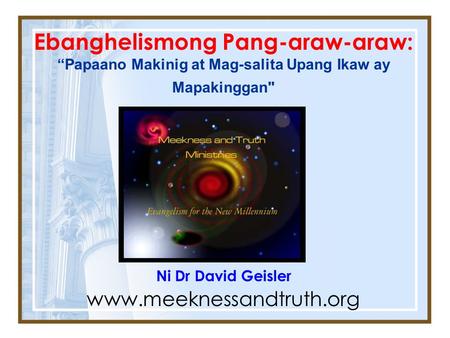 Ebanghelismong Pang-araw-araw: “Papaano Makinig at Mag-salita Upang Ikaw ay Mapakinggan Ni Dr David Geisler www.meeknessandtruth.org.