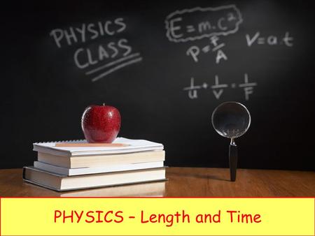 PHYSICS – Length and Time. LEARNING OBJECTIVES 1.1 Length and time Core Use and describe the use of rules and measuring cylinders to find a length or.