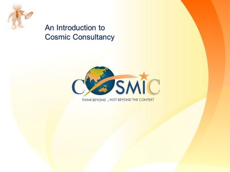 C O SMI C C, NOT BEYOND THE CONTEXT THINK BEYOND An Introduction to Cosmic Consultancy.