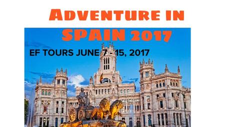 Adventure in SPAIN 2017 EF TOURS JUNE 7 - 15, 2017.