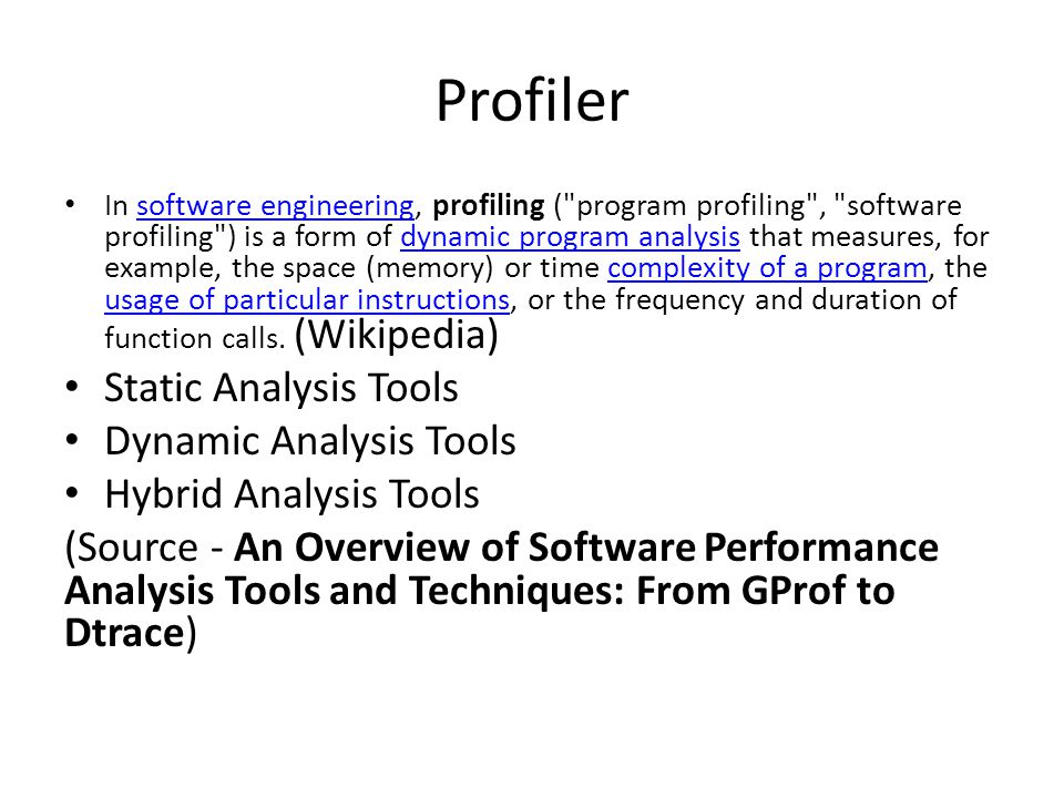 Profiler In software engineering, profiling ("program profiling", "software  profiling") is a form of dynamic program analysis that measures, for  example, - ppt download