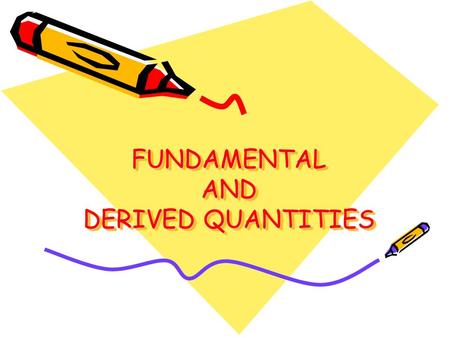 FUNDAMENTAL AND DERIVED QUANTITIES. Objectives of Learning Students are able to: identifier physical quantities in daily life collected physical quantities.