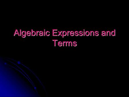 Algebraic Expressions and Terms. Expressions You are familiar with the following type of numerical expressions: 12 + 6 3 (12) 6 (3 + 2) 15 - 4 (6)