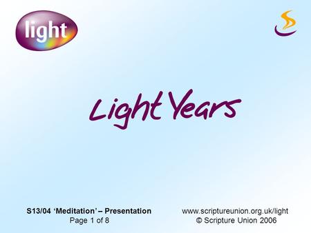 S13/04 ‘Meditation’ – Presentationwww.scriptureunion.org.uk/light Page 1 of 8 © Scripture Union 2006.