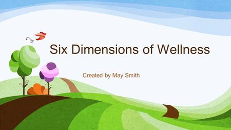 Six Dimensions of Wellness Created by May Smith. Objectives Define and discuss the six different domains of Wellness Identify different ways to try out.
