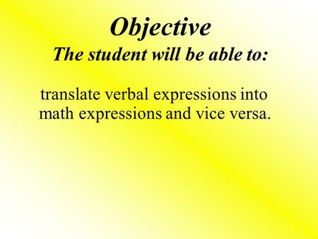 Objective The student will be able to: translate verbal expressions into math expressions and vice versa.