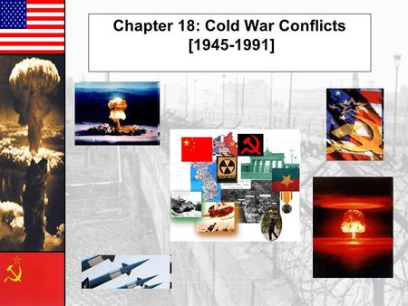 Chapter 18: Cold War Conflicts [1945-1991] We Didn’t Start the Fire.