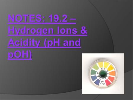 NOTES: 19.2 – Hydrogen Ions & Acidity (pH and pOH)