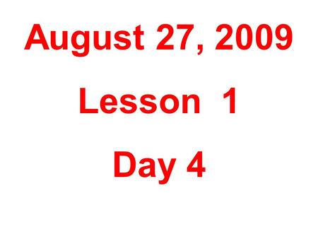 August 27, 2009 Lesson 1 Day 4. Objective: To listen and to respond appropriately to oral communication.