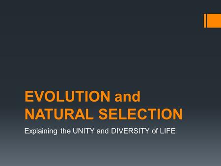 EVOLUTION and NATURAL SELECTION Explaining the UNITY and DIVERSITY of LIFE.
