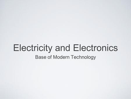 Electricity and Electronics Base of Modern Technology.
