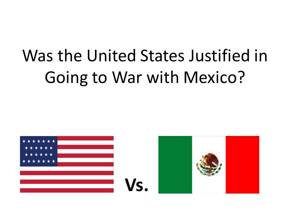 Was the United States Justified in Going to War with Mexico? - ppt video online download
