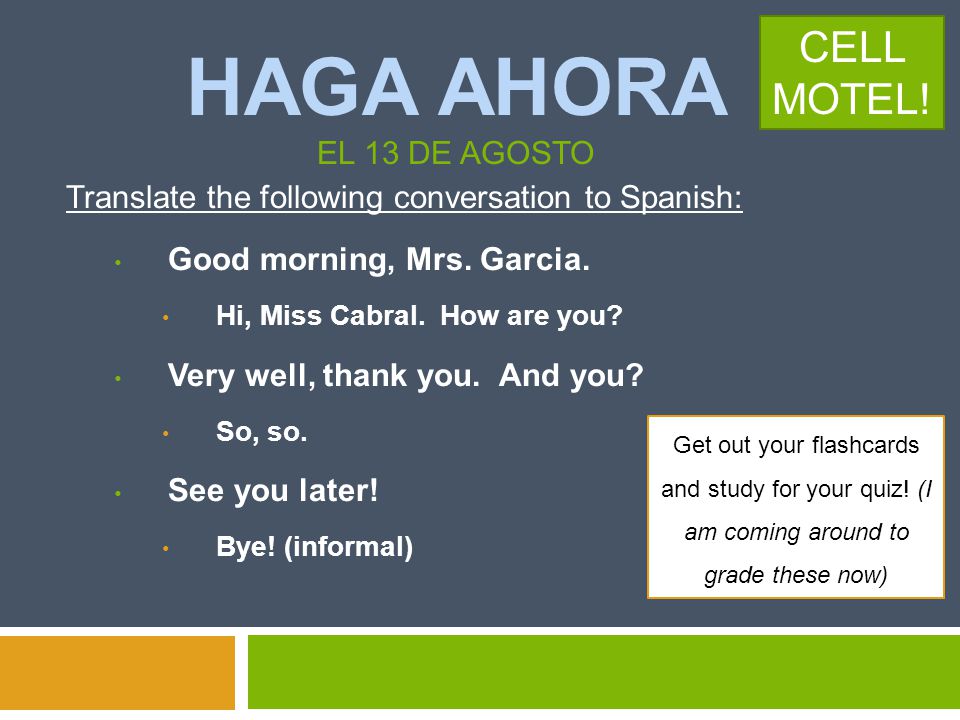 Haga Ahora El 13 De Agosto Translate The Following Conversation To Spanish Good Morning Mrs Garcia Hi Miss Cabral How Are You Very Well Thank Ppt Download