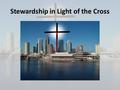 Stewardship in Light of the Cross. Why it is important to understand the truth about stewardship: