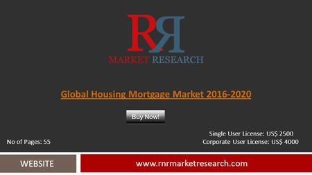 Global Housing Mortgage Market 2016-2020 www.rnrmarketresearch.com WEBSITE Single User License: US$ 2500 No of Pages: 55 Corporate User License: US$ 4000.