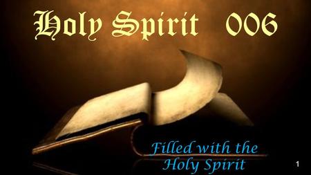 Filled with the Holy Spirit Holy Spirit 006 1. 2.