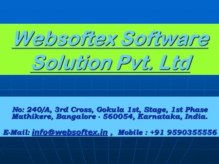 Websoftex Software Solution Pvt. Ltd No: 240/A, 3rd Cross, Gokula 1st, Stage, 1st Phase Mathikere, Bangalore - 560054, Karnataka, India.