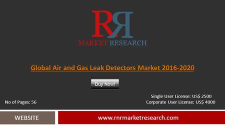 Global Air and Gas Leak Detectors Market 2016-2020 www.rnrmarketresearch.com WEBSITE Single User License: US$ 2500 No of Pages: 56 Corporate User License: