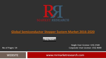 Global Semiconductor Stepper System Market 2016-2020 www.rnrmarketresearch.com WEBSITE Single User License: US$ 2500 No of Pages: 54 Corporate User License: