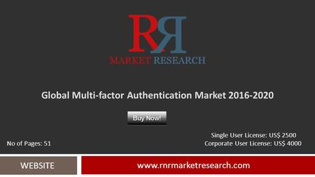 Global Multi-factor Authentication Market 2016-2020 www.rnrmarketresearch.com WEBSITE Single User License: US$ 2500 No of Pages: 51 Corporate User License: