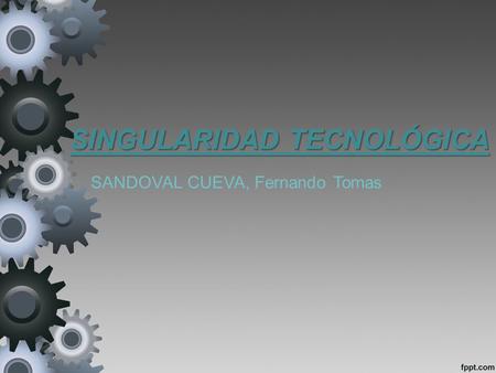 SINGULARIDAD TECNOLÓGICA SANDOVAL CUEVA, Fernando Tomas.