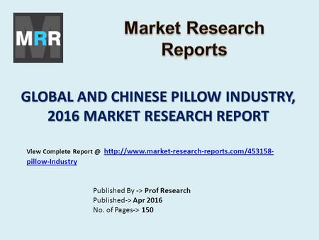 GLOBAL AND CHINESE PILLOW INDUSTRY, 2016 MARKET RESEARCH REPORT Published By -> Prof Research Published-> Apr 2016 No. of Pages-> 150 View Complete Report.