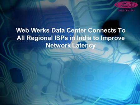 Web Werks Data Center Connects To All Regional ISPs in India to Improve Network Latency.