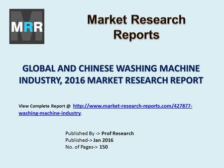 GLOBAL AND CHINESE WASHING MACHINE INDUSTRY, 2016 MARKET RESEARCH REPORT Published By -> Prof Research Published-> Jan 2016 No. of Pages-> 150 View Complete.