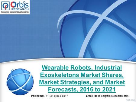 Wearable Robots, Industrial Exoskeletons Market Shares, Market Strategies, and Market Forecasts, 2016 to 2021 Phone No.: +1 (214) 884-6817  id:
