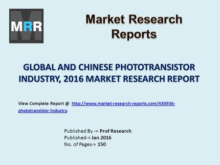 GLOBAL AND CHINESE PHOTOTRANSISTOR INDUSTRY, 2016 MARKET RESEARCH REPORT Published By -> Prof Research Published-> Jan 2016 No. of Pages-> 150 View Complete.
