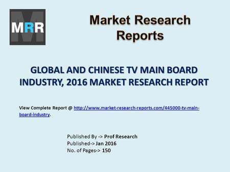 GLOBAL AND CHINESE TV MAIN BOARD INDUSTRY, 2016 MARKET RESEARCH REPORT Published By -> Prof Research Published-> Jan 2016 No. of Pages-> 150 View Complete.