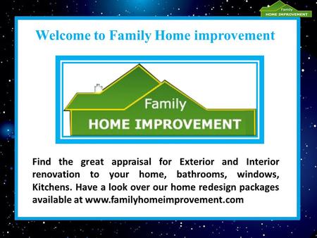 Welcome to Family Home improvement Find the great appraisal for Exterior and Interior renovation to your home, bathrooms, windows, Kitchens. Have a look.